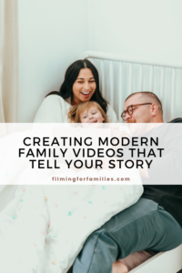 Creating Modern Family Videos That Tell Your Story - Filming For Families